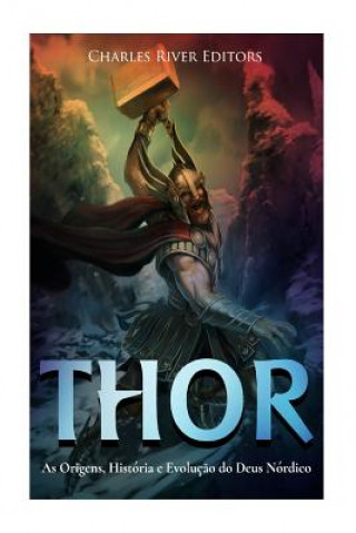 Carte Thor: As Origens, História e Evoluç?o do Deus Nórdico Charles River Editors