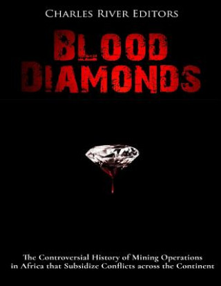 Kniha Blood Diamonds: The Controversial History of Mining Operations in Africa that Subsidize Conflicts across the Continent Charles River Editors