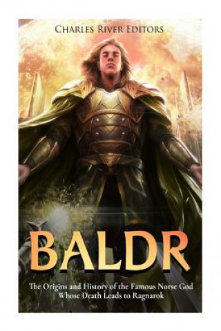 Livre Baldr: The Origins and History of the Famous Norse God Whose Death Leads to Ragnarok Charles River Editors