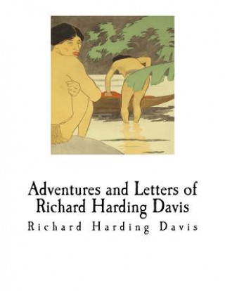 Carte Adventures and Letters of Richard Harding Davis: Richard Harding Davis Richard Harding Davis