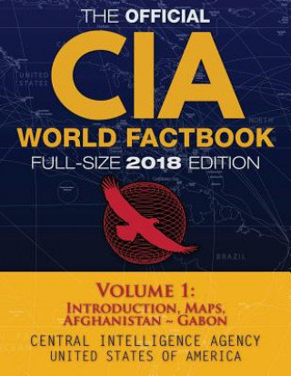 Kniha The Official CIA World Factbook Volume 1: Full-Size 2018 Edition: Giant 8.5"x11" Format, 600+ Pages, Large Print: The #1 Global Reference, Complete & Central Intelligence Agency