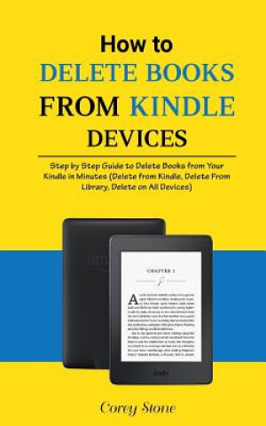 Kniha How to Delete Books from Kindle Devices: Step by Step Guide to Delete Books from Your Kindle in Minutes (Delete from Kindle, Delete from Library, Dele Corey Stone