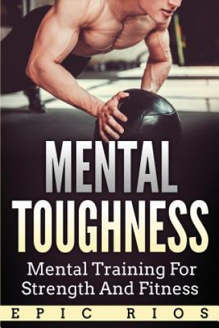 Buch Mental Toughness: Mental Training for Strength and Fitness Epic Rios