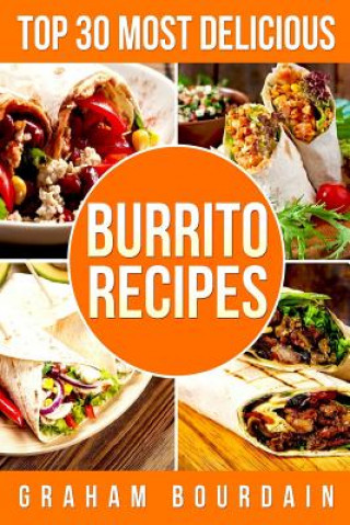 Książka Top 30 Most Delicious Burrito Recipes Graham Bourdain