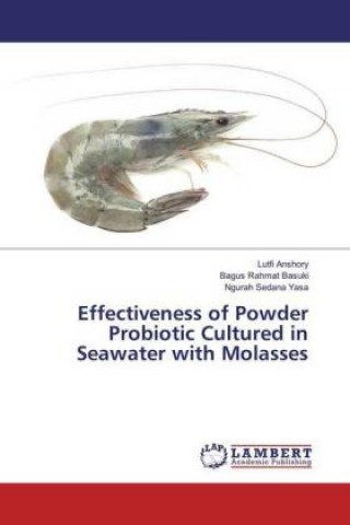 Könyv Effectiveness of Powder Probiotic Cultured in Seawater with Molasses Lutfi Anshory