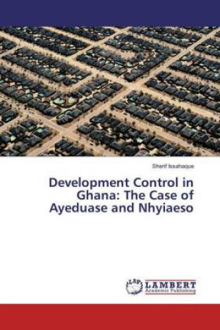 Kniha Development Control in Ghana: The Case of Ayeduase and Nhyiaeso Sherif Issahaque