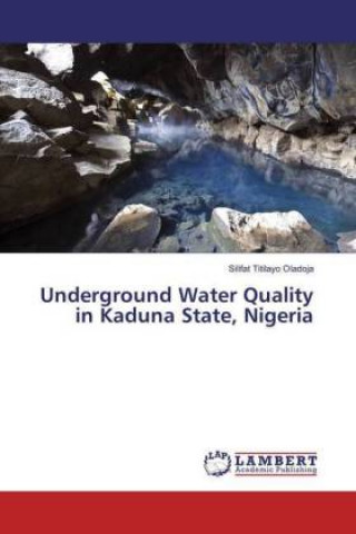 Книга Underground Water Quality in Kaduna State, Nigeria Silifat Titilayo Oladoja