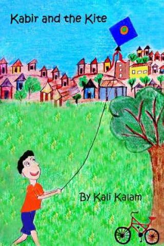Carte Kabir and the Kite: The Adventures of a Boy Who Dreams of Things Beyond Kali Kalam