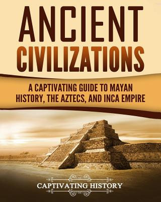 Carte Ancient Civilizations: A Captivating Guide to Mayan History, the Aztecs, and Inca Empire Captivating History