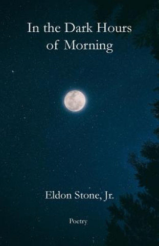 Könyv In the Dark Hours of Morning: Poetry Eldon Stone Jr