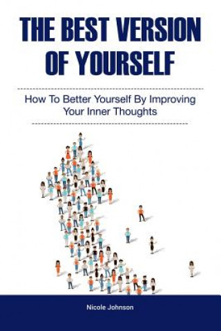 Carte The Best Version of Yourself: How to Better Yourself By Improving Your Inner Thoughts Nicole Johnson
