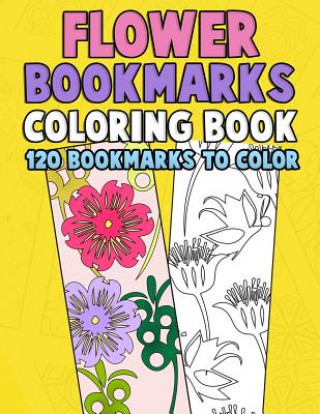 Carte Flower Bookmarks Coloring Book: 120 Bookmarks to Color: Really Relaxing Gorgeous Illustrations for Stress Relief with Garden Designs, Floral Patterns Annie Clemens