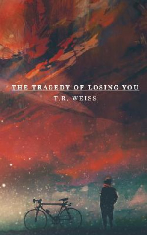 Kniha The Tragedy Of Losing You T R Weiss