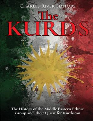 Carte The Kurds: The History of the Middle Eastern Ethnic Group and Their Quest for Kurdistan Charles River Editors