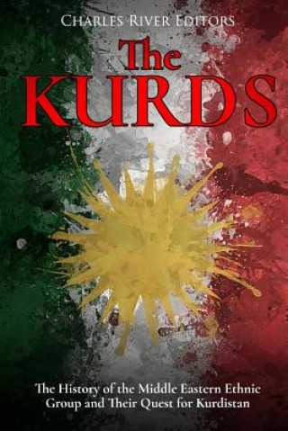 Carte The Kurds: The History of the Middle Eastern Ethnic Group and Their Quest for Kurdistan Charles River Editors