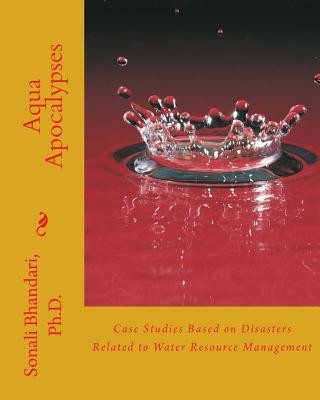 Buch Aqua Apocalypses: Case studies based on disasters related to water resource management Dr Sonali Bhandari