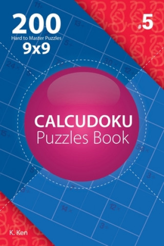 Kniha Calcudoku - 200 Hard to Master Puzzles 9x9 (Volume 5) K Ken
