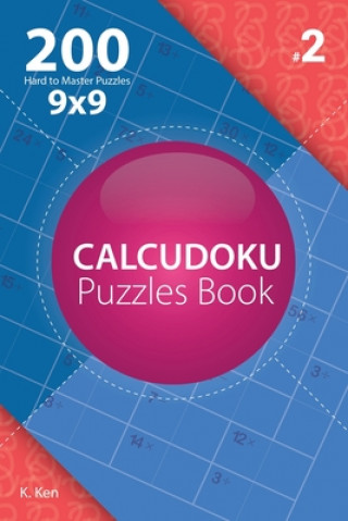 Kniha Calcudoku - 200 Hard to Master Puzzles 9x9 (Volume 2) K Ken
