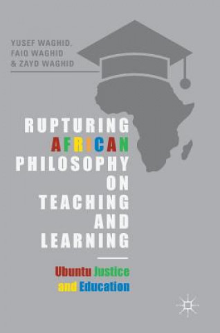 Kniha Rupturing African Philosophy on Teaching and Learning Yusef Waghid