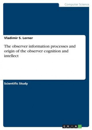 Carte The observer information processes and origin of the observer cognition and intellect Vladimir S. Lerner