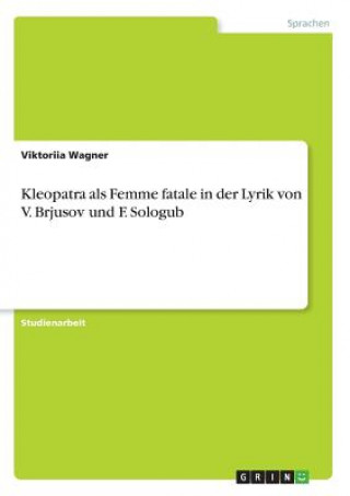 Kniha Kleopatra als Femme fatale in der Lyrik von V. Brjusov und F. Sologub Viktoriia Wagner
