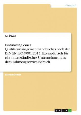 Könyv Einführung eines Qualitätsmanagementhandbuches nach der DIN EN ISO 9001:2015. Exemplarisch für ein mittelständisches Unternehmen aus dem Fahrzeugservi Ali Özyan