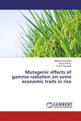 Knjiga Mutagenic effects of gamma radiation on some economic traits in rice Mohammed Ayaad