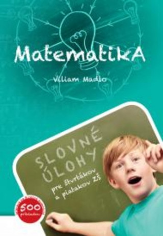 Книга Matematika (Slovné úlohy pre štvrtákov a piatakov ZŠ), 2.rozšírené vydanie Viliam Madlo