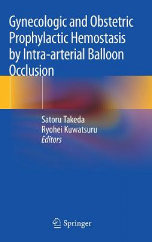 Kniha Gynecologic and Obstetric Prophylactic Hemostasis by Intra-arterial Balloon Occlusion Satoru Takeda