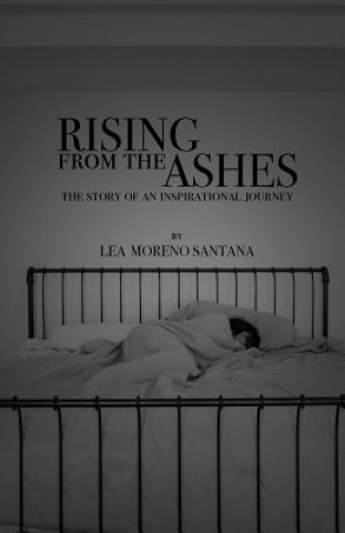 Carte Rising from the Ashes: The Story of an Inspirational Journey L M Santana