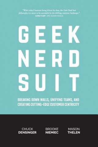 Buch Geek Nerd Suit: Breaking Down Walls, Unifying Teams, and Creating Cutting-Edge Customer Centricity Chuck Densinger