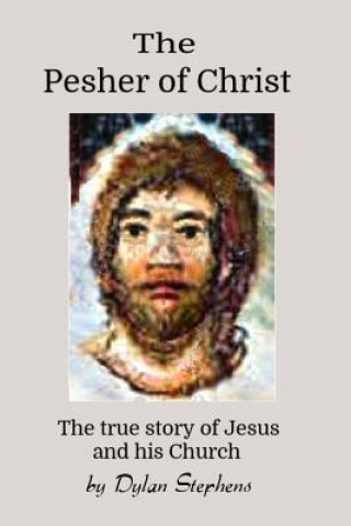 Könyv The Pesher of Christ: The True Story of Jesus and his Church Dylan Stephens