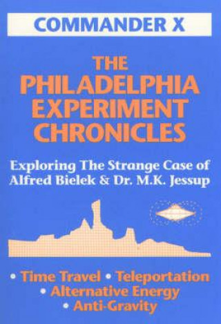 Könyv The Philadelphia Experiment Chronicles: Exploring The Strange Case Of Alfred Bielek And Dr. M.K. Jessup Commander X