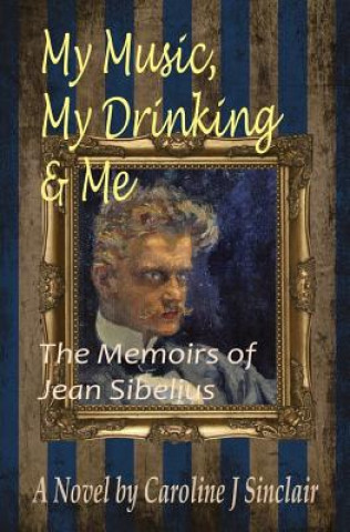 Könyv My Music, My Drinking & Me: The Memoirs of Jean Sibelius Caroline J. Sinclair