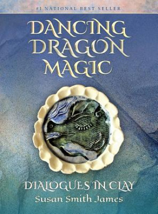 Carte Dancing Dragon Magic: Dialogues in Clay Susan Smith James