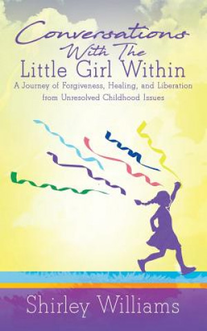 Kniha Conversations With The Little Girl Within: A Journey of Forgiveness, Healing, and Liberation from Unresolved Childhood Issues Shirley Williams