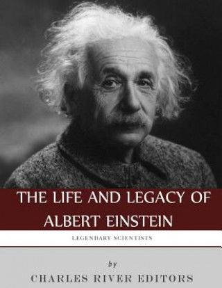 Kniha Legendary Scientists: The Life and Legacy of Albert Einstein Charles River Editors