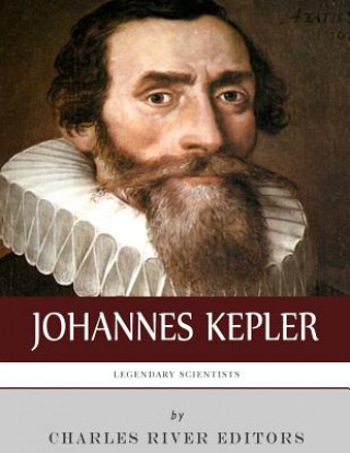 Kniha Legendary Scientists: The Life and Legacy of Johannes Kepler Charles River Editors