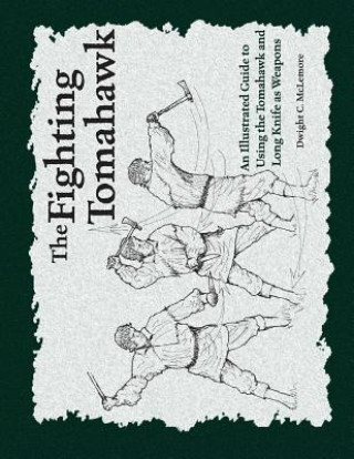 Book The Fighting Tomahawk: An Illustrated Guide to Using the Tomahawk and Long Knife as Weapons Dwight C McLemore