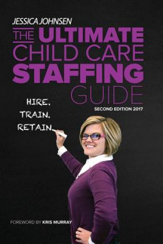 Carte The Ultimate Child Care Staffing Guide: Second Edition Jessica Johnsen