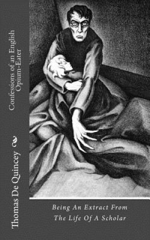 Könyv Confessions of an English Opium-Eater: Being An Extract From The Life Of A Scholar Thomas de Quincey