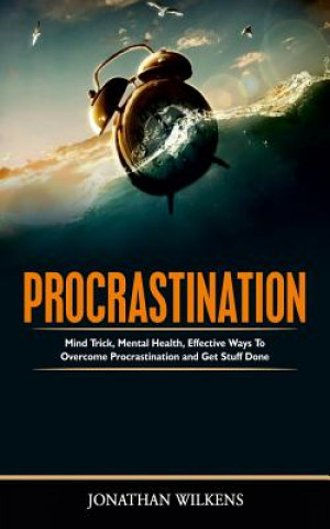 Książka Procrastination: Mind Tricks, Mental Health, and Effective Ways to Overcome Procrastination and Get Stuff Done Jonathan Wilkens