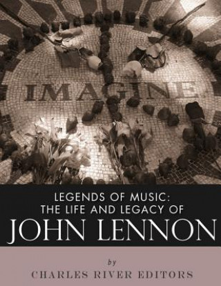 Könyv Legends of Music: The Life and Legacy of John Lennon Charles River Editors