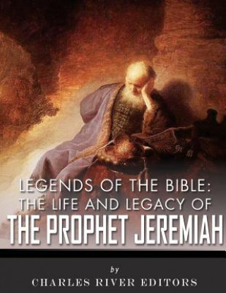 Kniha Legends of the Bible: The Life and Legacy of the Prophet Jeremiah Charles River Editors