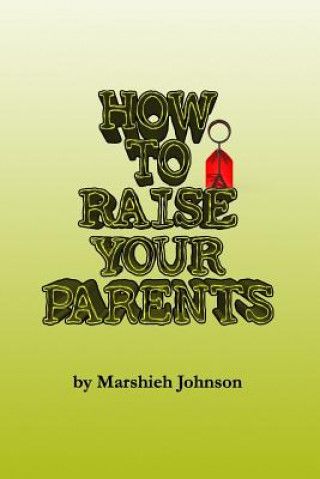 Kniha How to Raise your Parents Marshieh Johnson