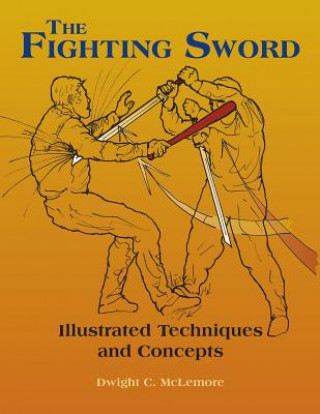 Kniha The Fighting Sword: Illustrated Techniques and Concepts Dwight C McLemore