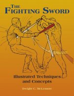 Carte The Fighting Sword: Illustrated Techniques and Concepts Dwight C McLemore