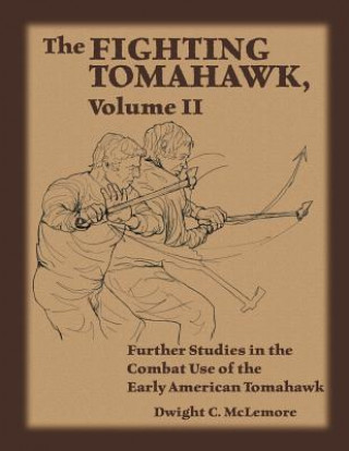 Książka The Fighting Tomahawk, Volume II: Further Studies in the Combat Use of the Early American Tomahawk Dwight C McLemore