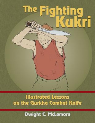 Książka The Fighting Kukri: Illustrated Lessons on the Gurkha Combat Knife Dwight C McLemore
