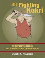 Carte The Fighting Kukri: Illustrated Lessons on the Gurkha Combat Knife Dwight C McLemore